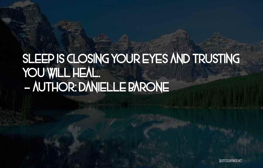 Danielle Barone Quotes: Sleep Is Closing Your Eyes And Trusting You Will Heal.