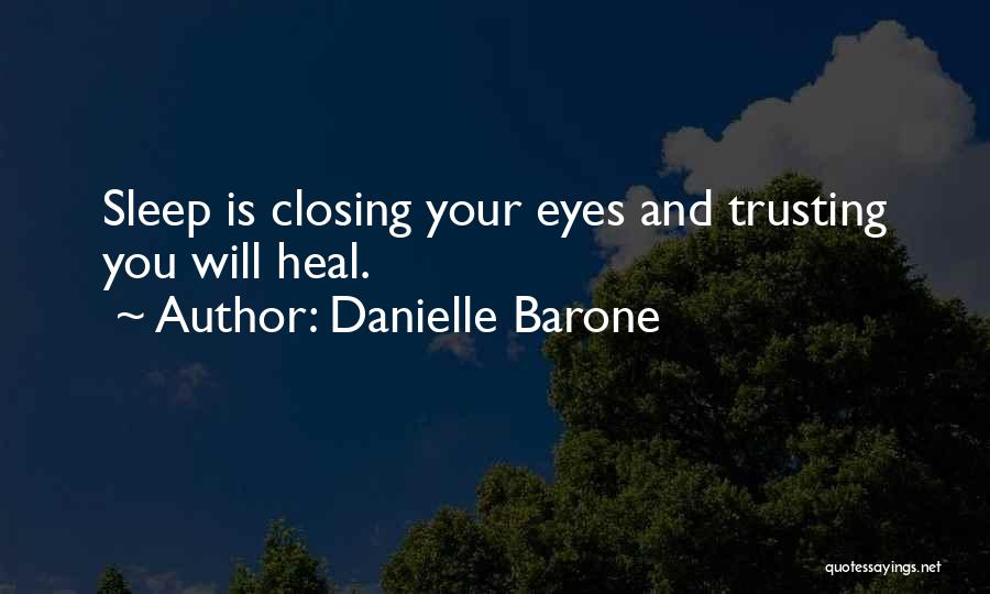 Danielle Barone Quotes: Sleep Is Closing Your Eyes And Trusting You Will Heal.