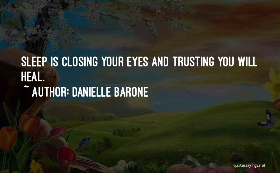 Danielle Barone Quotes: Sleep Is Closing Your Eyes And Trusting You Will Heal.