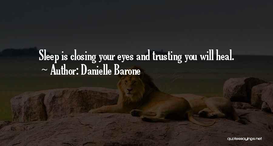 Danielle Barone Quotes: Sleep Is Closing Your Eyes And Trusting You Will Heal.