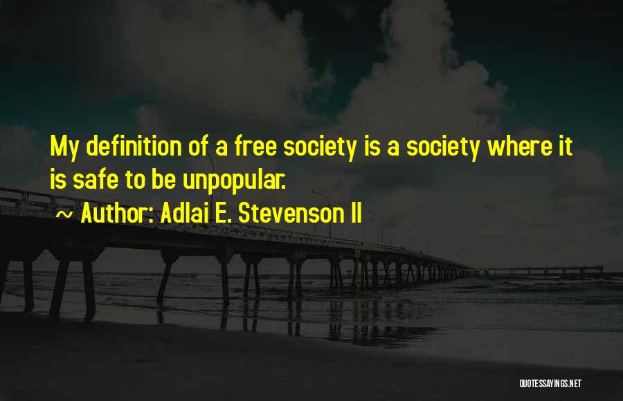 Adlai E. Stevenson II Quotes: My Definition Of A Free Society Is A Society Where It Is Safe To Be Unpopular.