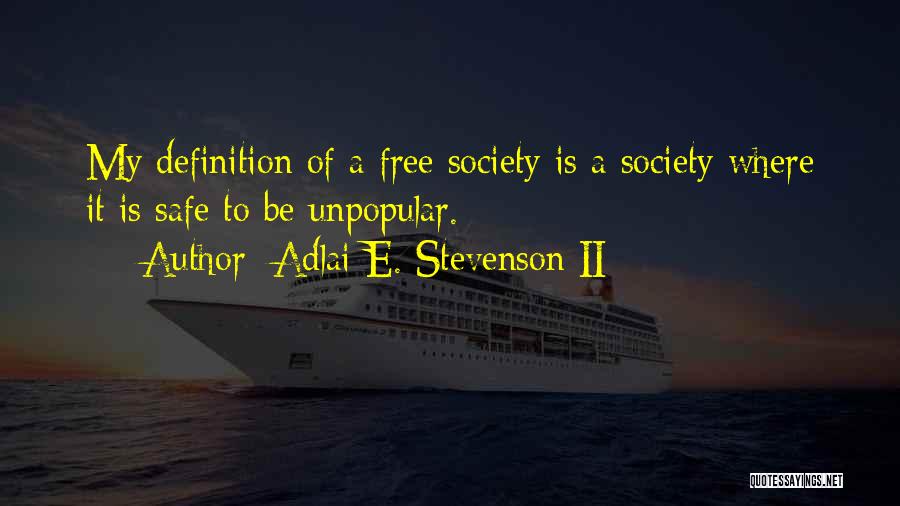 Adlai E. Stevenson II Quotes: My Definition Of A Free Society Is A Society Where It Is Safe To Be Unpopular.