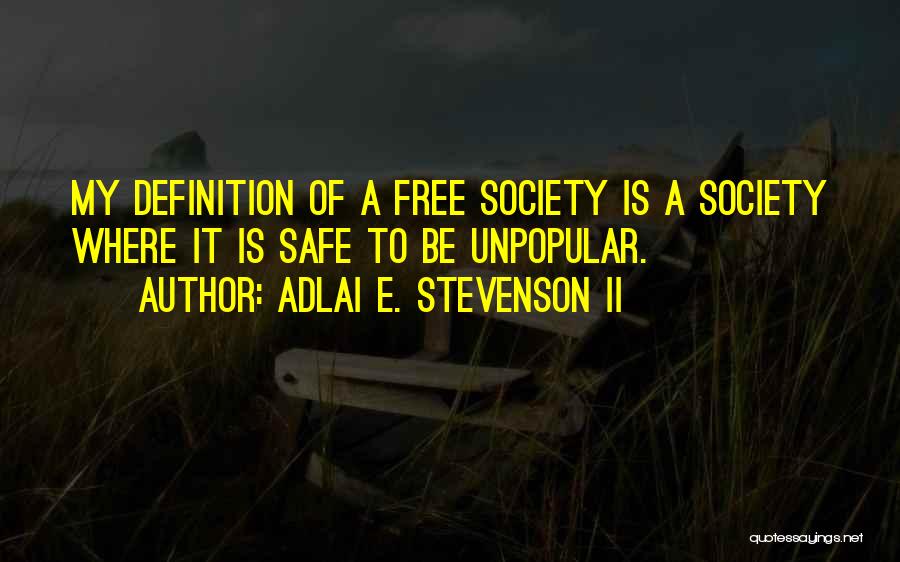 Adlai E. Stevenson II Quotes: My Definition Of A Free Society Is A Society Where It Is Safe To Be Unpopular.