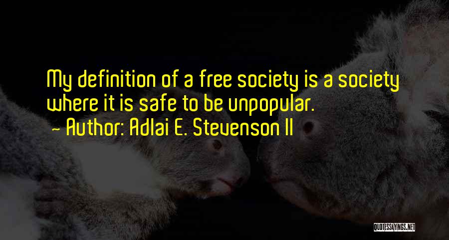 Adlai E. Stevenson II Quotes: My Definition Of A Free Society Is A Society Where It Is Safe To Be Unpopular.