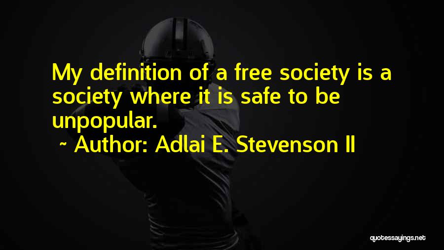 Adlai E. Stevenson II Quotes: My Definition Of A Free Society Is A Society Where It Is Safe To Be Unpopular.