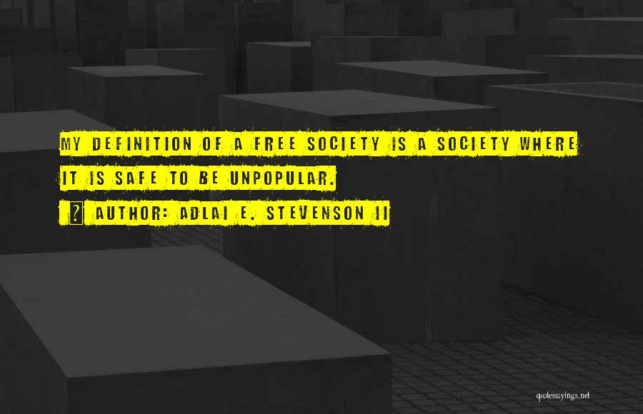 Adlai E. Stevenson II Quotes: My Definition Of A Free Society Is A Society Where It Is Safe To Be Unpopular.
