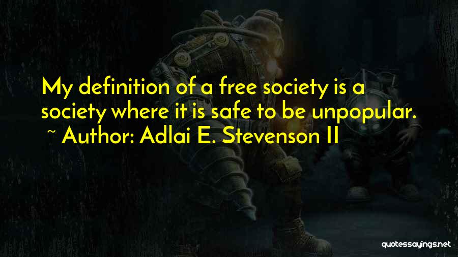 Adlai E. Stevenson II Quotes: My Definition Of A Free Society Is A Society Where It Is Safe To Be Unpopular.
