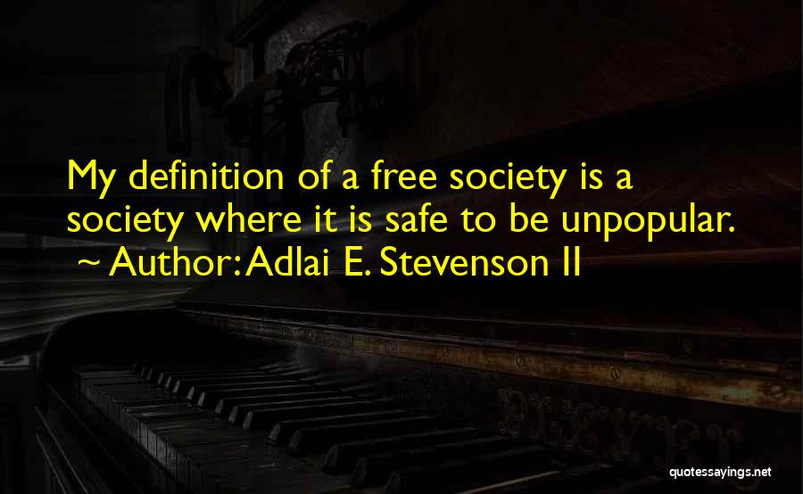 Adlai E. Stevenson II Quotes: My Definition Of A Free Society Is A Society Where It Is Safe To Be Unpopular.