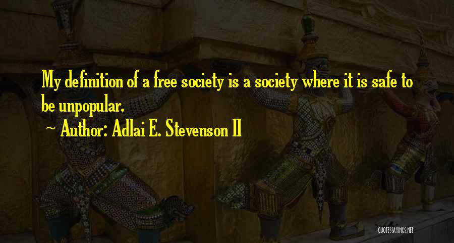 Adlai E. Stevenson II Quotes: My Definition Of A Free Society Is A Society Where It Is Safe To Be Unpopular.