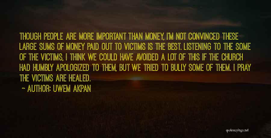 Uwem Akpan Quotes: Though People Are More Important Than Money, I'm Not Convinced These Large Sums Of Money Paid Out To Victims Is