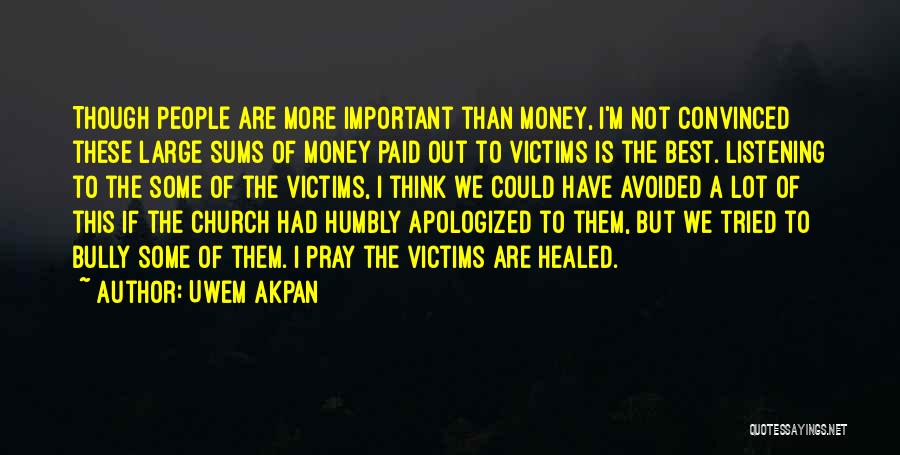 Uwem Akpan Quotes: Though People Are More Important Than Money, I'm Not Convinced These Large Sums Of Money Paid Out To Victims Is