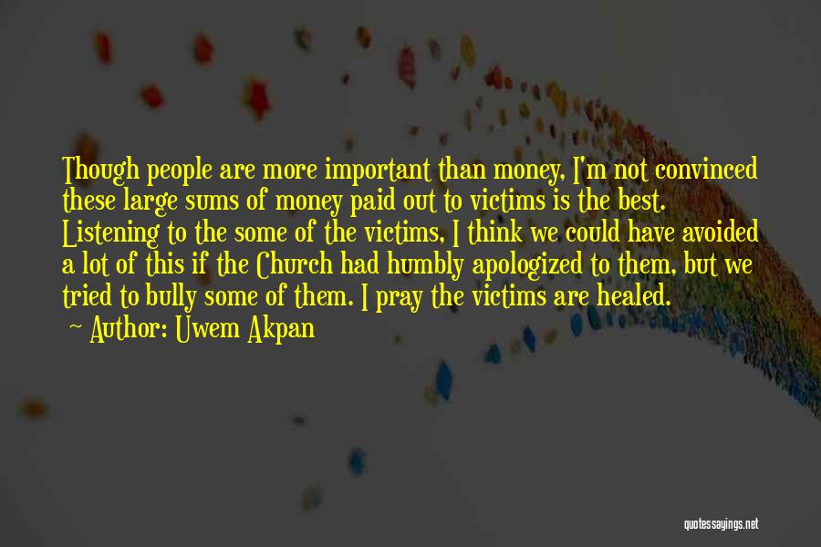 Uwem Akpan Quotes: Though People Are More Important Than Money, I'm Not Convinced These Large Sums Of Money Paid Out To Victims Is