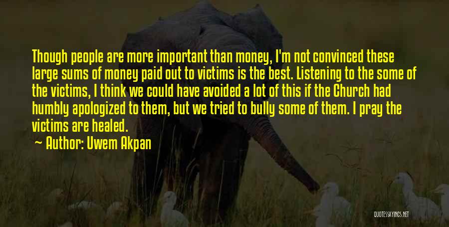 Uwem Akpan Quotes: Though People Are More Important Than Money, I'm Not Convinced These Large Sums Of Money Paid Out To Victims Is