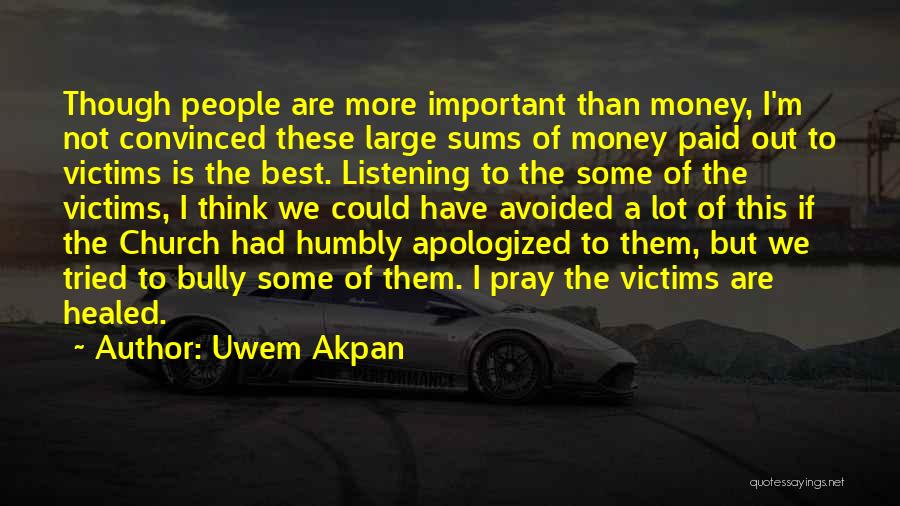 Uwem Akpan Quotes: Though People Are More Important Than Money, I'm Not Convinced These Large Sums Of Money Paid Out To Victims Is