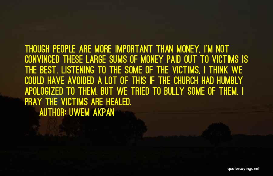 Uwem Akpan Quotes: Though People Are More Important Than Money, I'm Not Convinced These Large Sums Of Money Paid Out To Victims Is