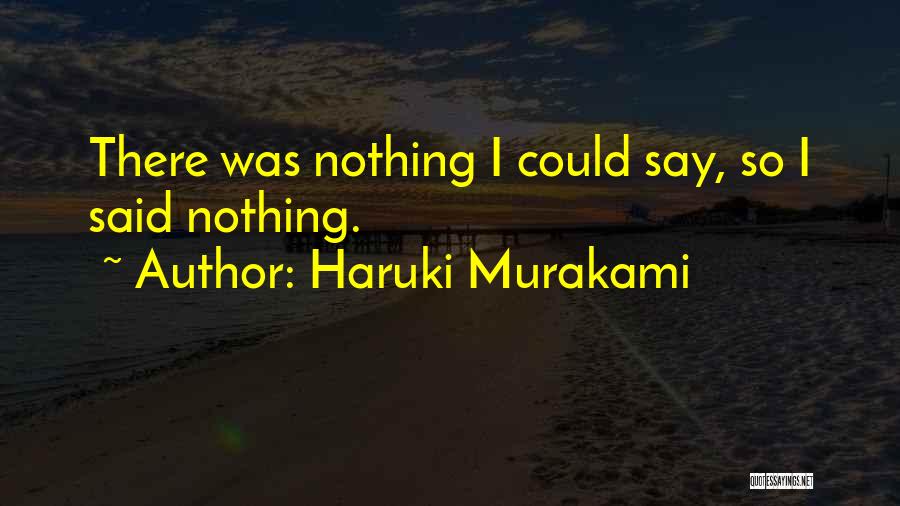 Haruki Murakami Quotes: There Was Nothing I Could Say, So I Said Nothing.