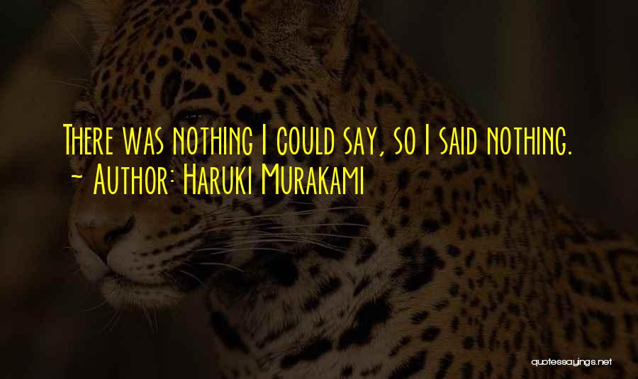 Haruki Murakami Quotes: There Was Nothing I Could Say, So I Said Nothing.