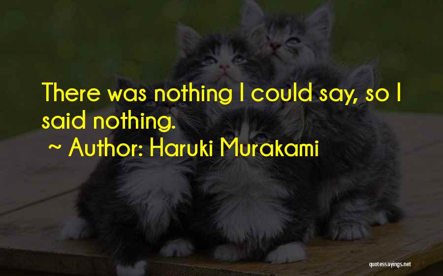 Haruki Murakami Quotes: There Was Nothing I Could Say, So I Said Nothing.
