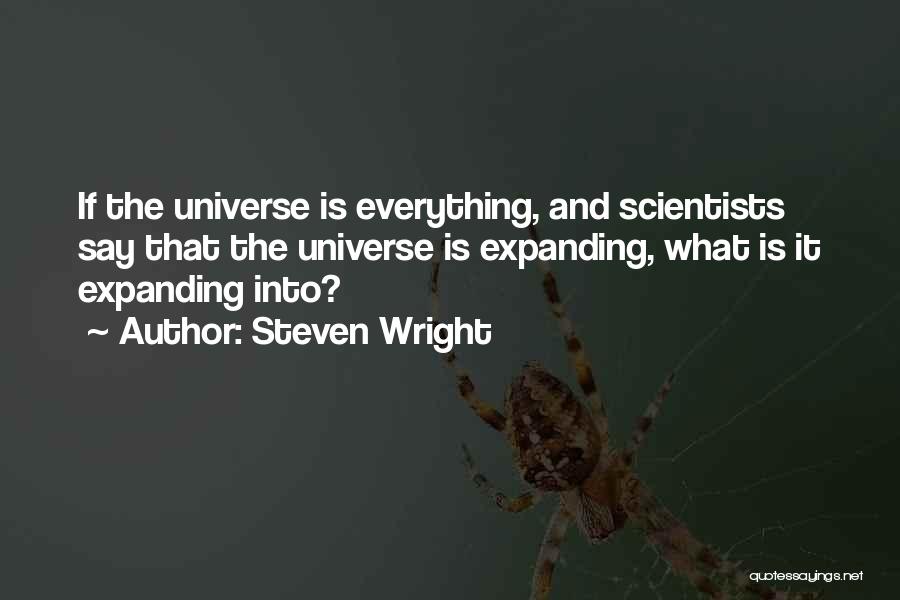 Steven Wright Quotes: If The Universe Is Everything, And Scientists Say That The Universe Is Expanding, What Is It Expanding Into?
