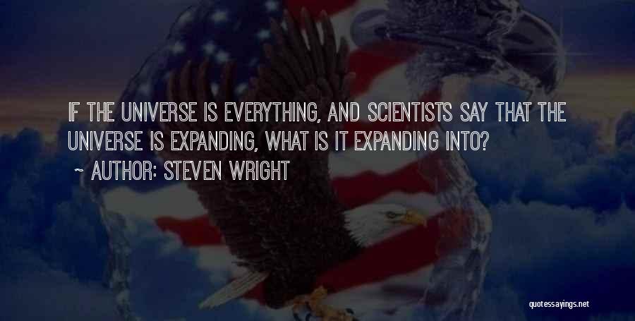 Steven Wright Quotes: If The Universe Is Everything, And Scientists Say That The Universe Is Expanding, What Is It Expanding Into?