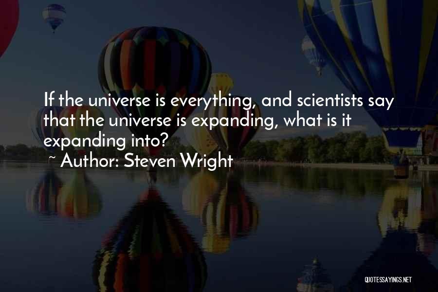 Steven Wright Quotes: If The Universe Is Everything, And Scientists Say That The Universe Is Expanding, What Is It Expanding Into?
