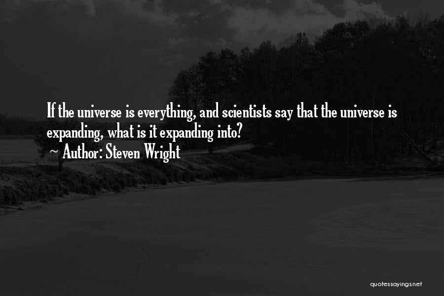Steven Wright Quotes: If The Universe Is Everything, And Scientists Say That The Universe Is Expanding, What Is It Expanding Into?