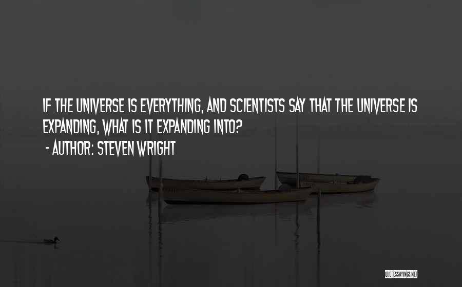 Steven Wright Quotes: If The Universe Is Everything, And Scientists Say That The Universe Is Expanding, What Is It Expanding Into?
