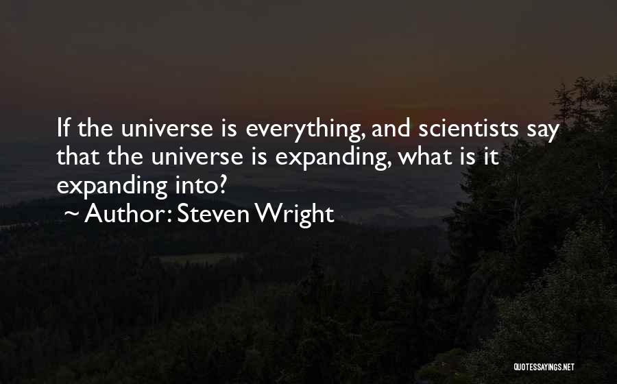 Steven Wright Quotes: If The Universe Is Everything, And Scientists Say That The Universe Is Expanding, What Is It Expanding Into?