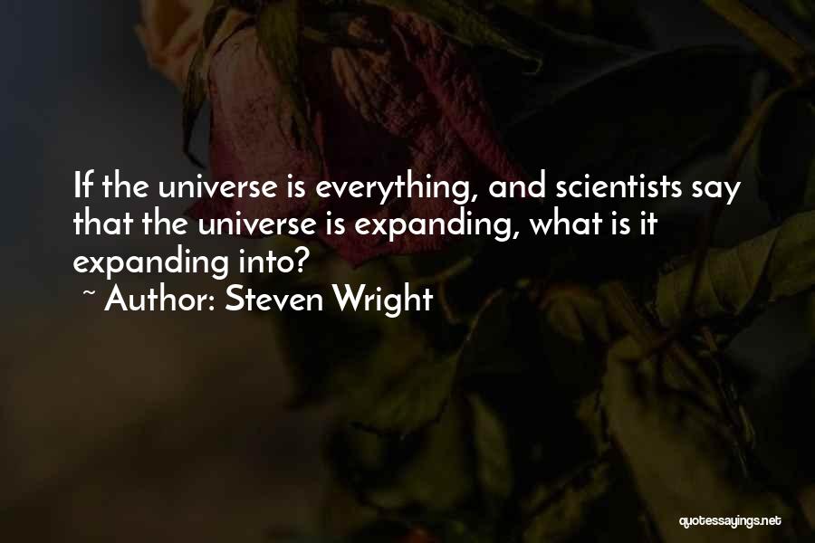 Steven Wright Quotes: If The Universe Is Everything, And Scientists Say That The Universe Is Expanding, What Is It Expanding Into?
