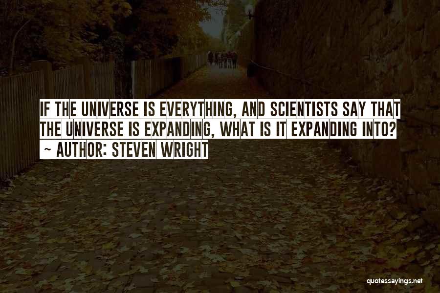 Steven Wright Quotes: If The Universe Is Everything, And Scientists Say That The Universe Is Expanding, What Is It Expanding Into?