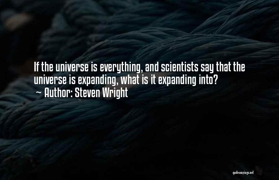 Steven Wright Quotes: If The Universe Is Everything, And Scientists Say That The Universe Is Expanding, What Is It Expanding Into?