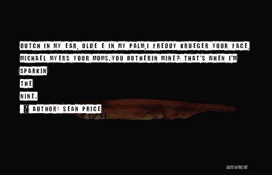 Sean Price Quotes: Dutch In My Ear, Olde E In My Palm,i Freddy Krueger Your Face, Michael Myers Your Moms.you Botherin Mine? That's