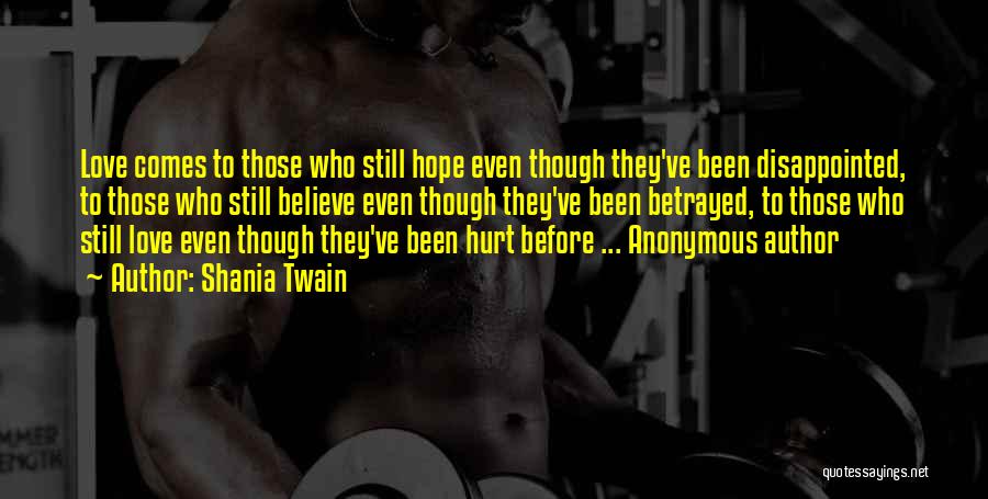 Shania Twain Quotes: Love Comes To Those Who Still Hope Even Though They've Been Disappointed, To Those Who Still Believe Even Though They've