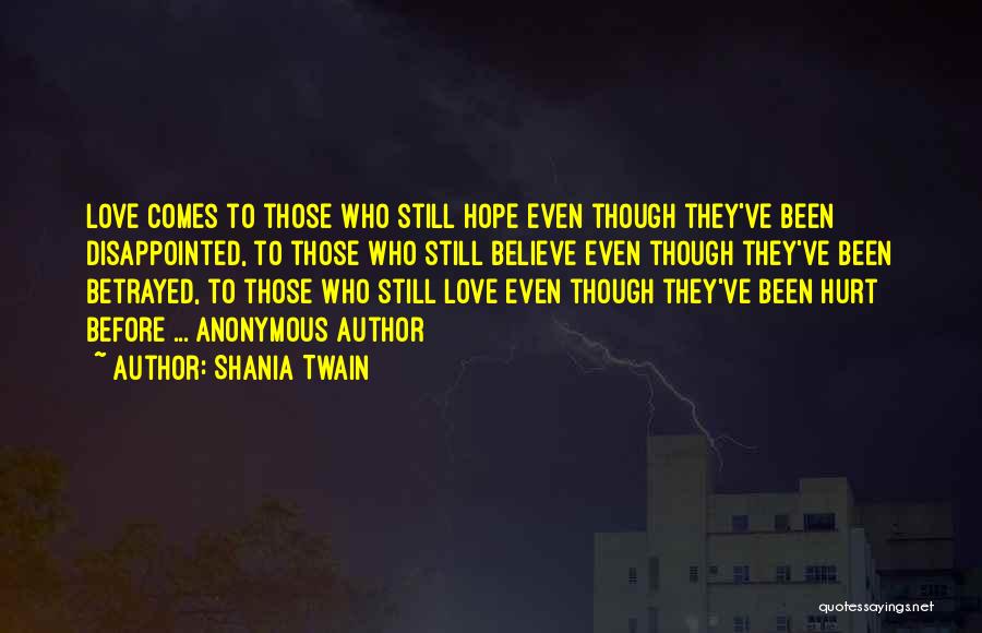 Shania Twain Quotes: Love Comes To Those Who Still Hope Even Though They've Been Disappointed, To Those Who Still Believe Even Though They've