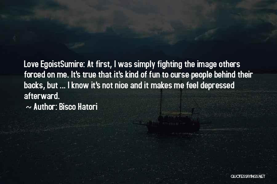 Bisco Hatori Quotes: Love Egoistsumire: At First, I Was Simply Fighting The Image Others Forced On Me. It's True That It's Kind Of