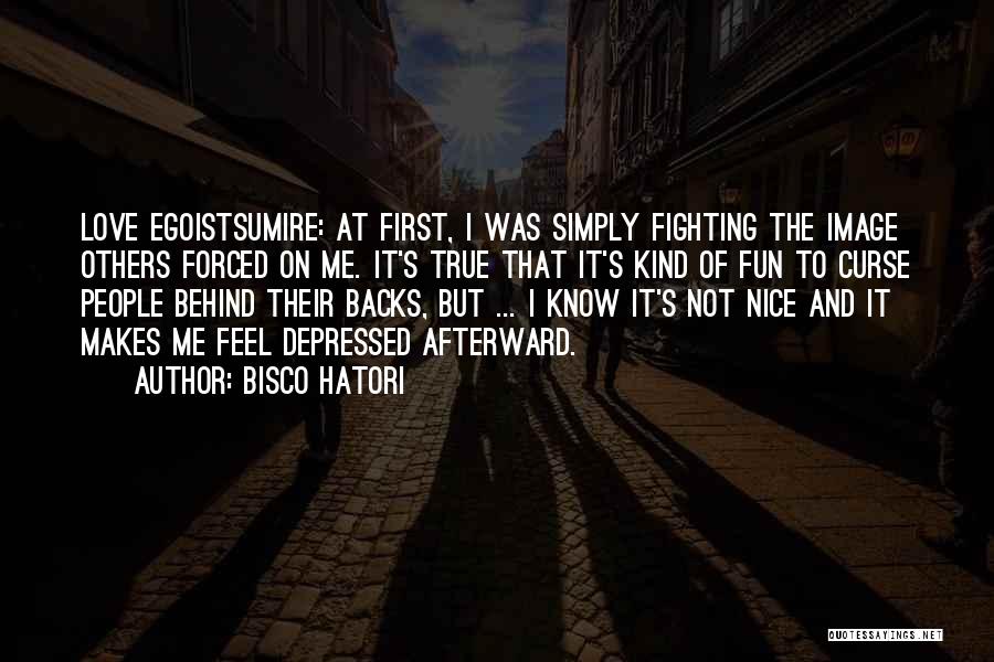 Bisco Hatori Quotes: Love Egoistsumire: At First, I Was Simply Fighting The Image Others Forced On Me. It's True That It's Kind Of