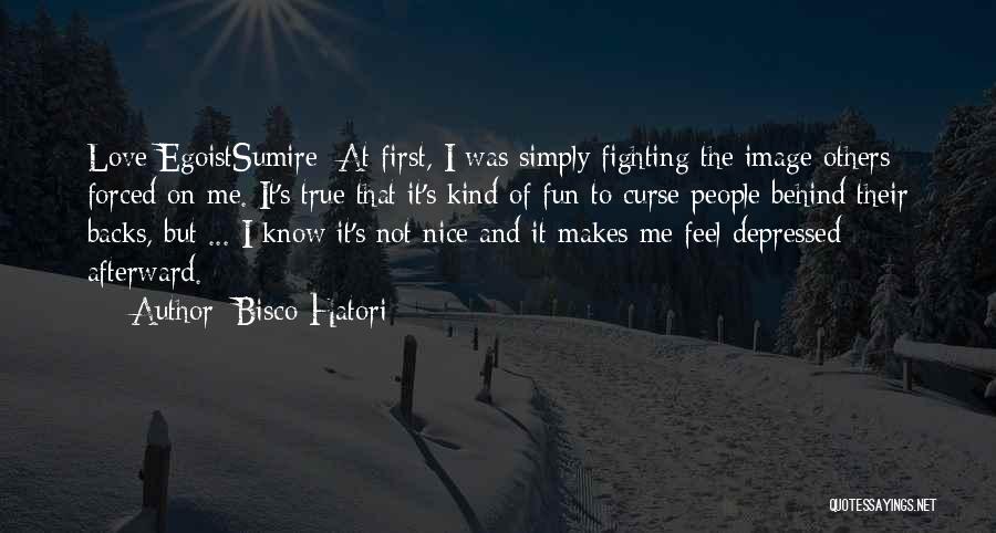 Bisco Hatori Quotes: Love Egoistsumire: At First, I Was Simply Fighting The Image Others Forced On Me. It's True That It's Kind Of