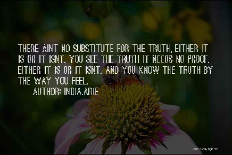 India.Arie Quotes: There Aint No Substitute For The Truth, Either It Is Or It Isnt. You See The Truth It Needs No