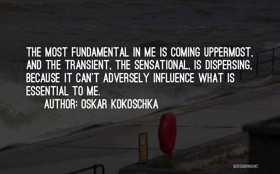 Oskar Kokoschka Quotes: The Most Fundamental In Me Is Coming Uppermost, And The Transient, The Sensational, Is Dispersing, Because It Can't Adversely Influence