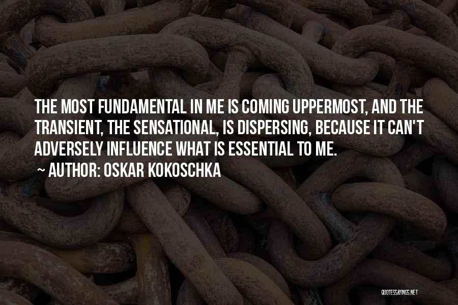 Oskar Kokoschka Quotes: The Most Fundamental In Me Is Coming Uppermost, And The Transient, The Sensational, Is Dispersing, Because It Can't Adversely Influence