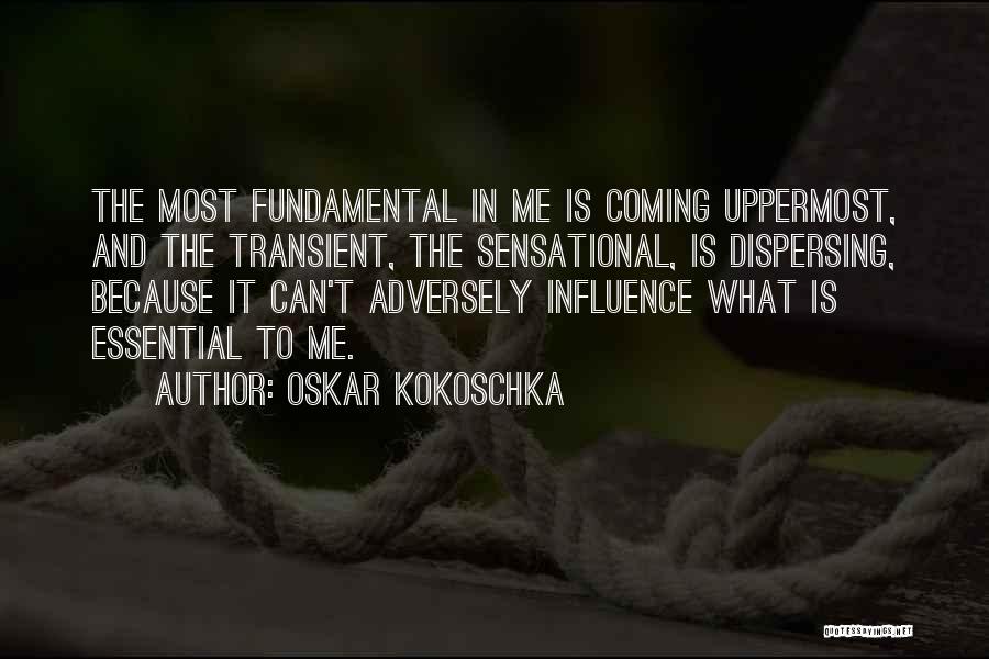 Oskar Kokoschka Quotes: The Most Fundamental In Me Is Coming Uppermost, And The Transient, The Sensational, Is Dispersing, Because It Can't Adversely Influence