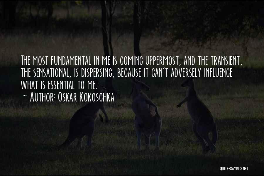 Oskar Kokoschka Quotes: The Most Fundamental In Me Is Coming Uppermost, And The Transient, The Sensational, Is Dispersing, Because It Can't Adversely Influence