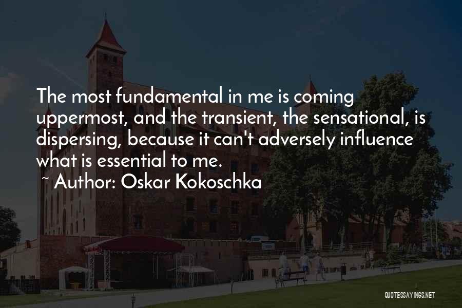 Oskar Kokoschka Quotes: The Most Fundamental In Me Is Coming Uppermost, And The Transient, The Sensational, Is Dispersing, Because It Can't Adversely Influence