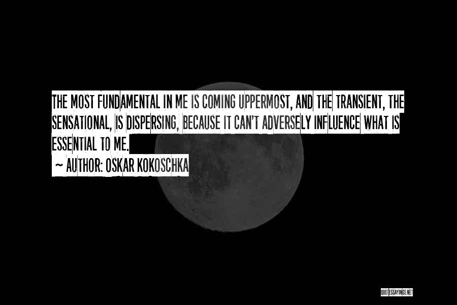 Oskar Kokoschka Quotes: The Most Fundamental In Me Is Coming Uppermost, And The Transient, The Sensational, Is Dispersing, Because It Can't Adversely Influence