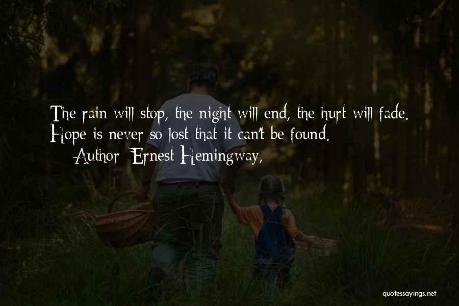 Ernest Hemingway, Quotes: The Rain Will Stop, The Night Will End, The Hurt Will Fade. Hope Is Never So Lost That It Can't