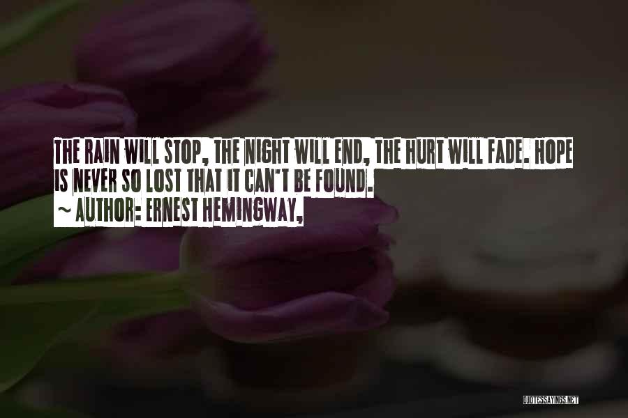 Ernest Hemingway, Quotes: The Rain Will Stop, The Night Will End, The Hurt Will Fade. Hope Is Never So Lost That It Can't