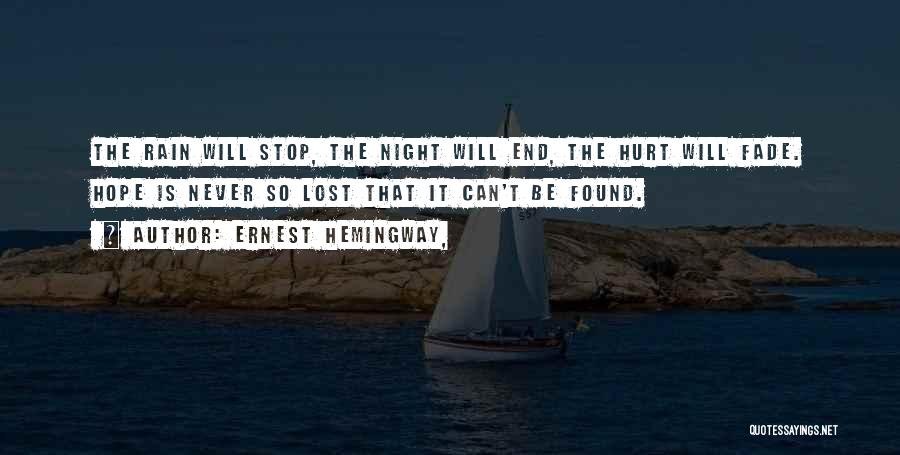 Ernest Hemingway, Quotes: The Rain Will Stop, The Night Will End, The Hurt Will Fade. Hope Is Never So Lost That It Can't