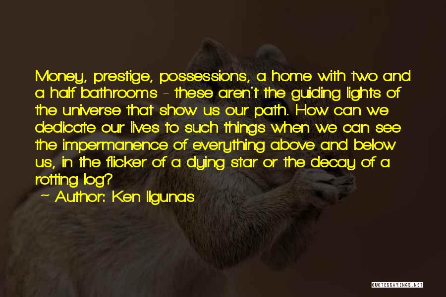 Ken Ilgunas Quotes: Money, Prestige, Possessions, A Home With Two And A Half Bathrooms - These Aren't The Guiding Lights Of The Universe