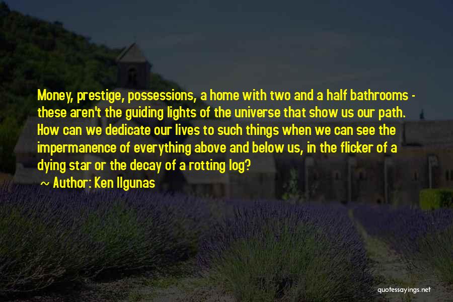 Ken Ilgunas Quotes: Money, Prestige, Possessions, A Home With Two And A Half Bathrooms - These Aren't The Guiding Lights Of The Universe