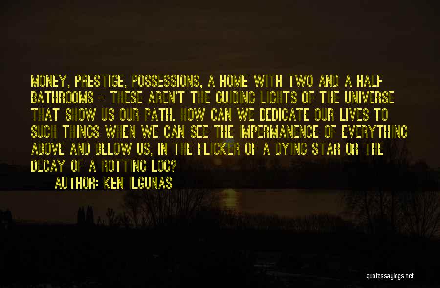 Ken Ilgunas Quotes: Money, Prestige, Possessions, A Home With Two And A Half Bathrooms - These Aren't The Guiding Lights Of The Universe